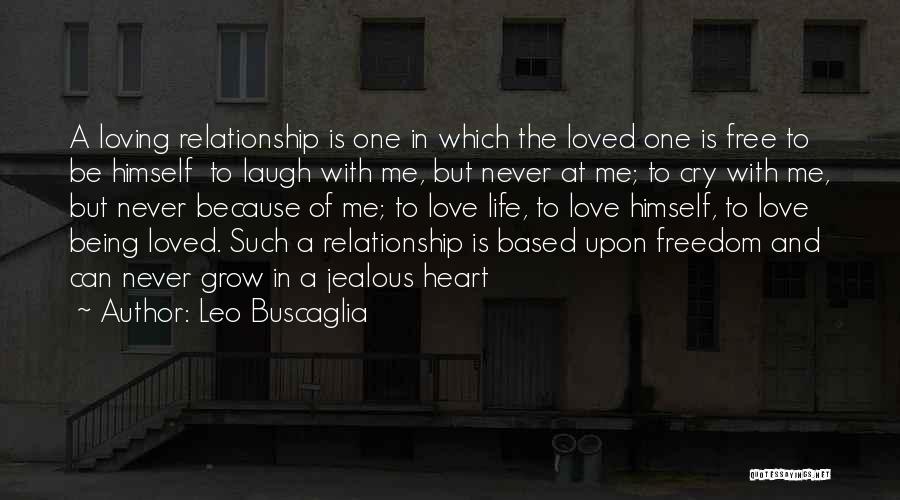 Leo Buscaglia Quotes: A Loving Relationship Is One In Which The Loved One Is Free To Be Himself To Laugh With Me, But