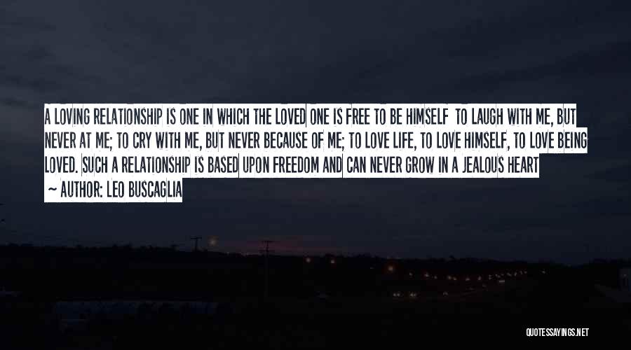 Leo Buscaglia Quotes: A Loving Relationship Is One In Which The Loved One Is Free To Be Himself To Laugh With Me, But