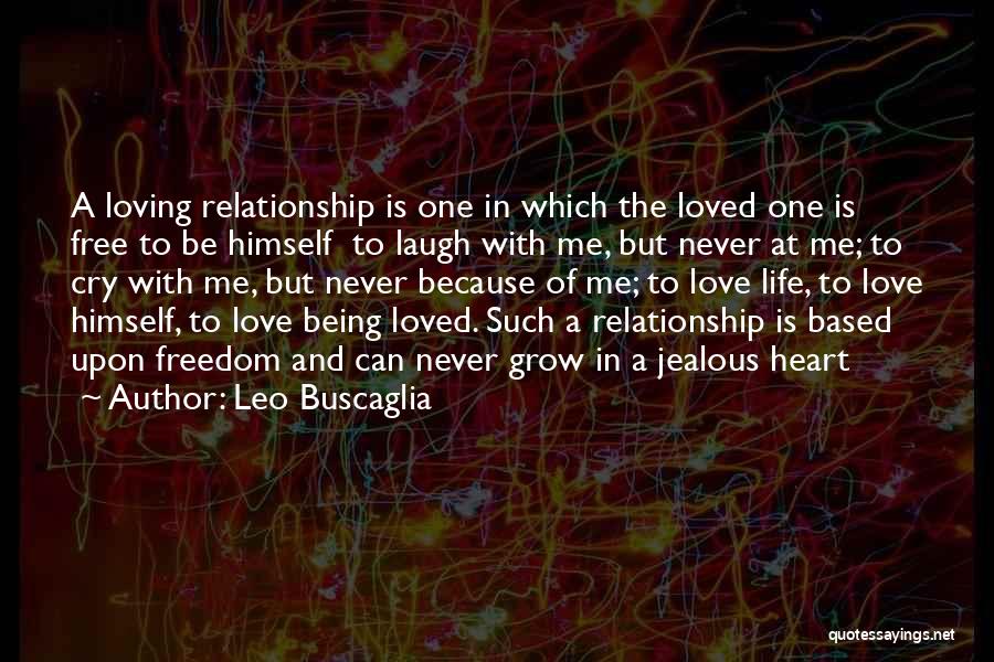 Leo Buscaglia Quotes: A Loving Relationship Is One In Which The Loved One Is Free To Be Himself To Laugh With Me, But