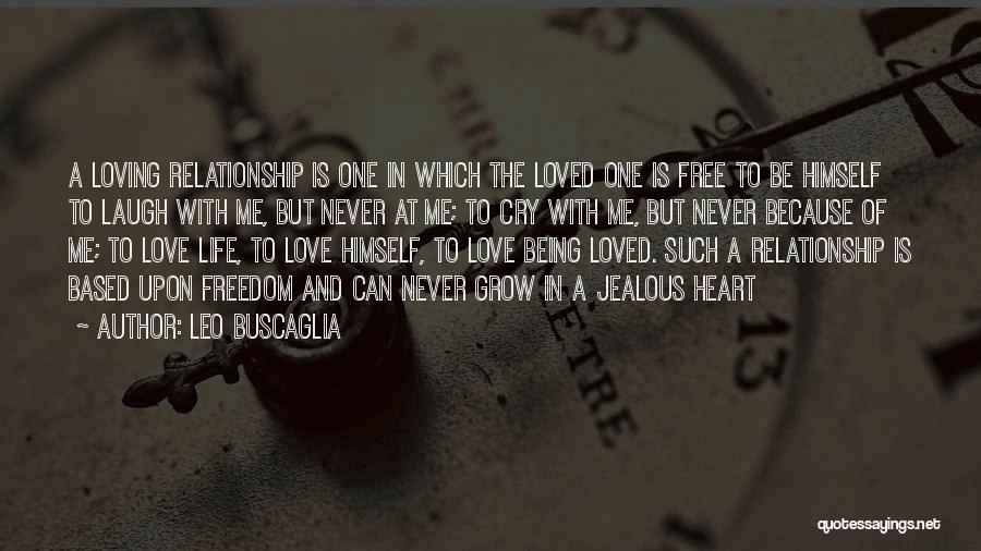 Leo Buscaglia Quotes: A Loving Relationship Is One In Which The Loved One Is Free To Be Himself To Laugh With Me, But