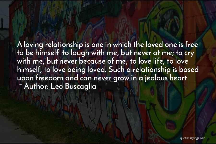Leo Buscaglia Quotes: A Loving Relationship Is One In Which The Loved One Is Free To Be Himself To Laugh With Me, But