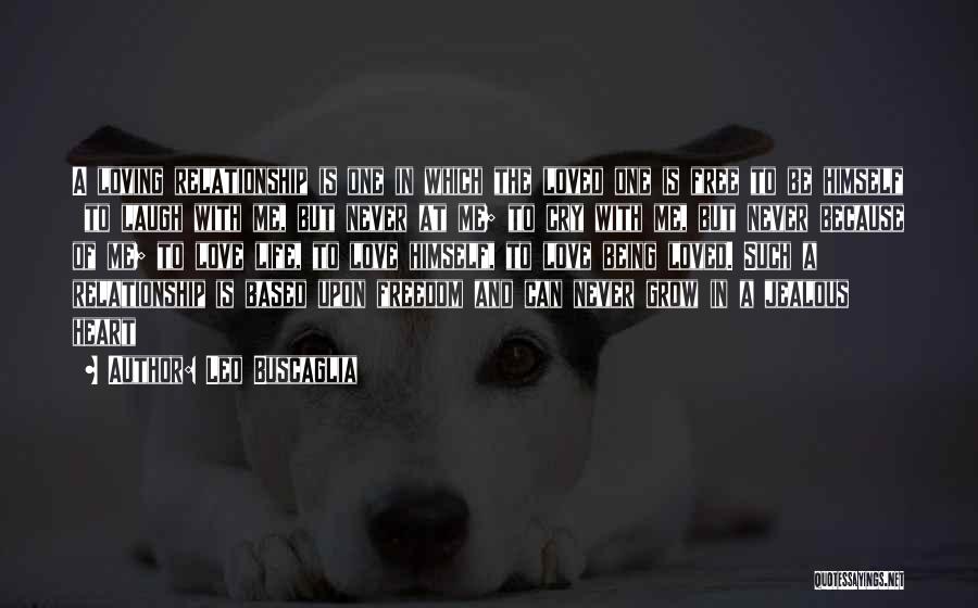 Leo Buscaglia Quotes: A Loving Relationship Is One In Which The Loved One Is Free To Be Himself To Laugh With Me, But