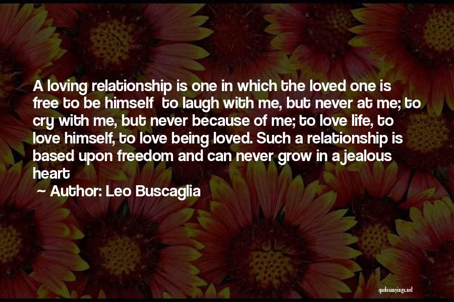 Leo Buscaglia Quotes: A Loving Relationship Is One In Which The Loved One Is Free To Be Himself To Laugh With Me, But