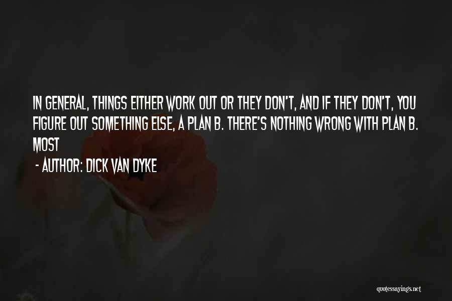 Dick Van Dyke Quotes: In General, Things Either Work Out Or They Don't, And If They Don't, You Figure Out Something Else, A Plan