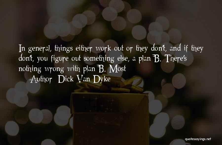 Dick Van Dyke Quotes: In General, Things Either Work Out Or They Don't, And If They Don't, You Figure Out Something Else, A Plan