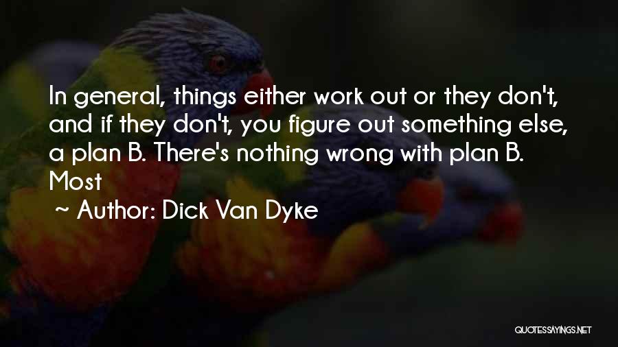 Dick Van Dyke Quotes: In General, Things Either Work Out Or They Don't, And If They Don't, You Figure Out Something Else, A Plan