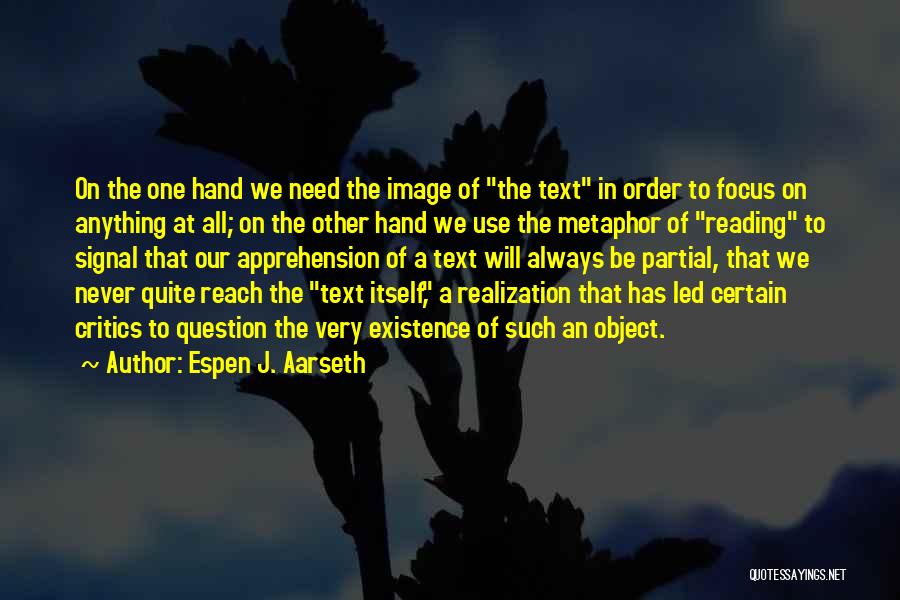 Espen J. Aarseth Quotes: On The One Hand We Need The Image Of The Text In Order To Focus On Anything At All; On