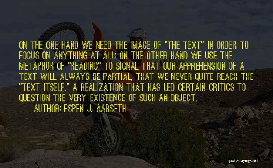 Espen J. Aarseth Quotes: On The One Hand We Need The Image Of The Text In Order To Focus On Anything At All; On