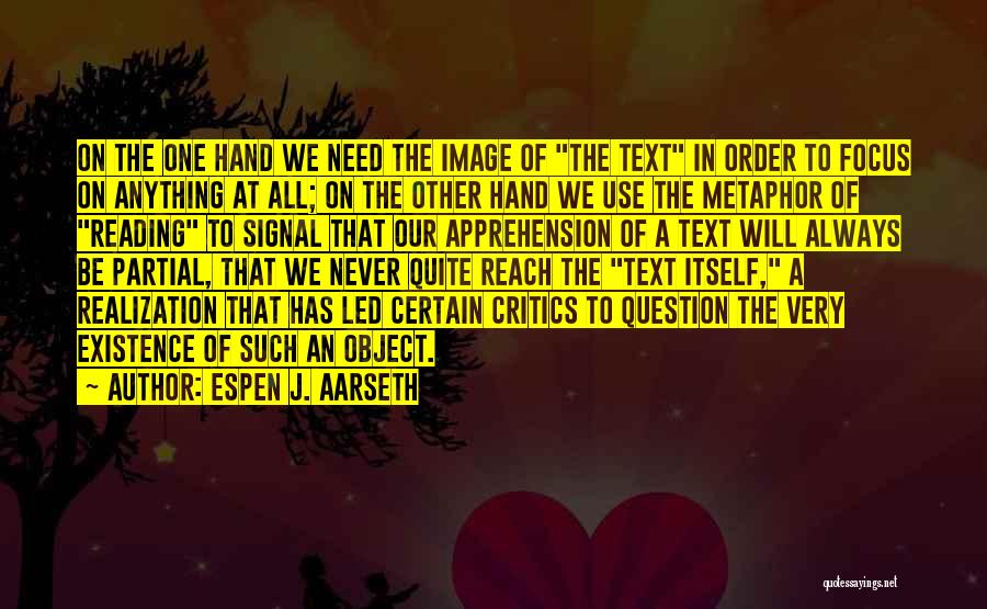 Espen J. Aarseth Quotes: On The One Hand We Need The Image Of The Text In Order To Focus On Anything At All; On