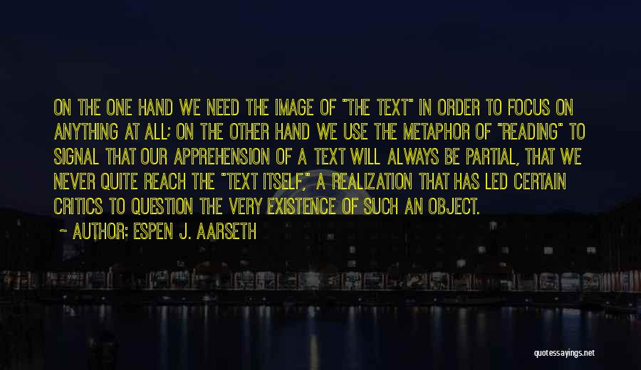 Espen J. Aarseth Quotes: On The One Hand We Need The Image Of The Text In Order To Focus On Anything At All; On