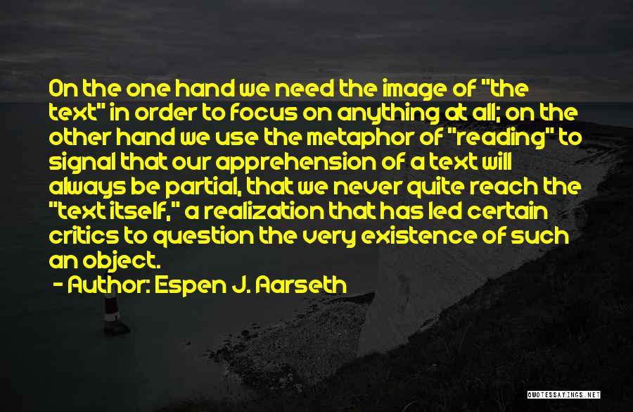 Espen J. Aarseth Quotes: On The One Hand We Need The Image Of The Text In Order To Focus On Anything At All; On