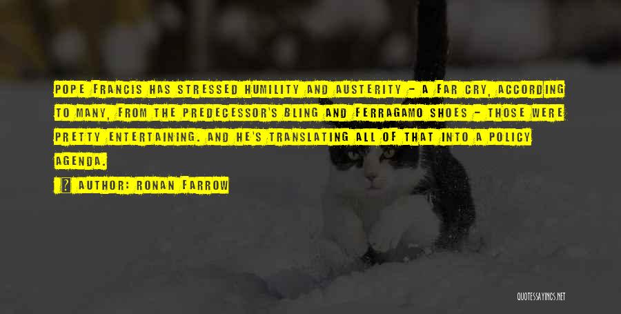 Ronan Farrow Quotes: Pope Francis Has Stressed Humility And Austerity - A Far Cry, According To Many, From The Predecessor's Bling And Ferragamo