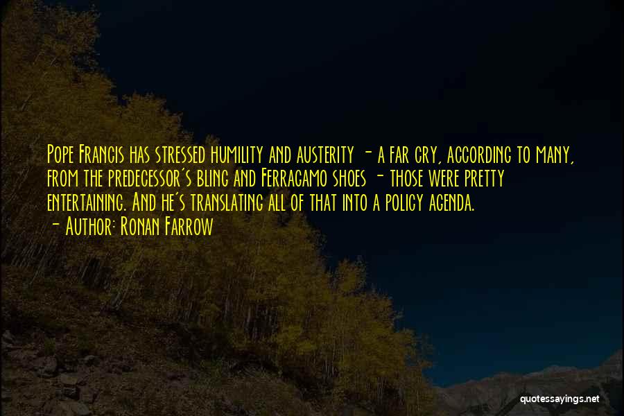 Ronan Farrow Quotes: Pope Francis Has Stressed Humility And Austerity - A Far Cry, According To Many, From The Predecessor's Bling And Ferragamo