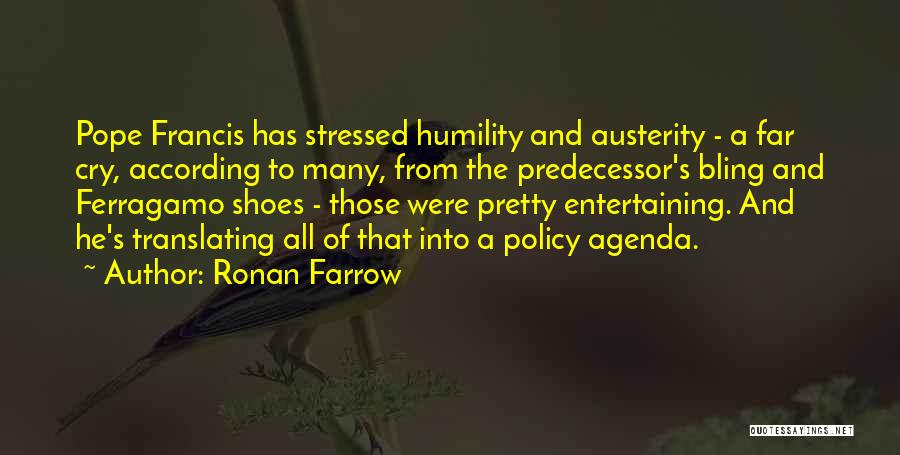 Ronan Farrow Quotes: Pope Francis Has Stressed Humility And Austerity - A Far Cry, According To Many, From The Predecessor's Bling And Ferragamo