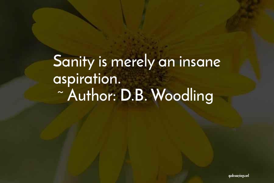 D.B. Woodling Quotes: Sanity Is Merely An Insane Aspiration.