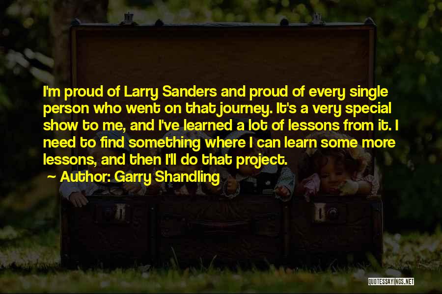 Garry Shandling Quotes: I'm Proud Of Larry Sanders And Proud Of Every Single Person Who Went On That Journey. It's A Very Special