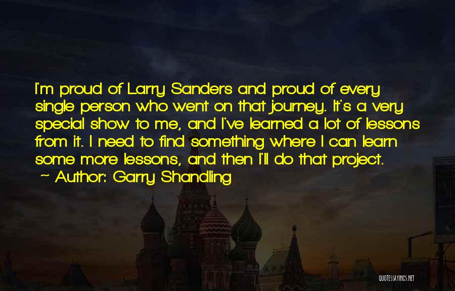 Garry Shandling Quotes: I'm Proud Of Larry Sanders And Proud Of Every Single Person Who Went On That Journey. It's A Very Special