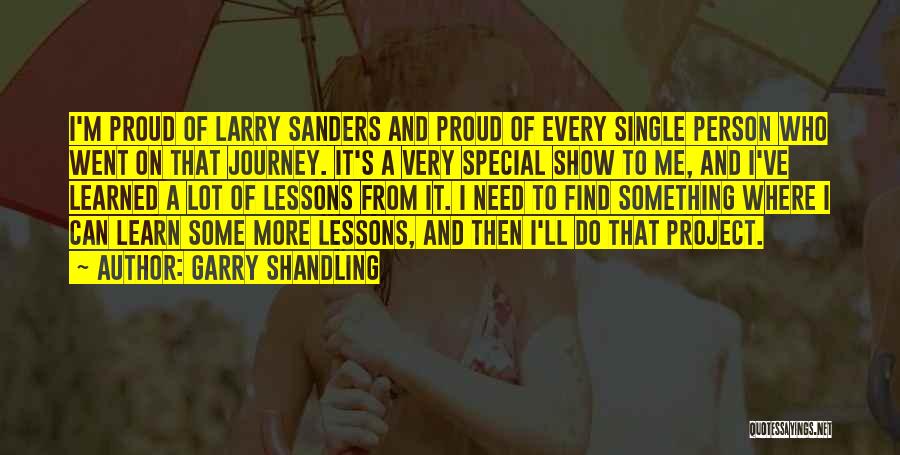 Garry Shandling Quotes: I'm Proud Of Larry Sanders And Proud Of Every Single Person Who Went On That Journey. It's A Very Special