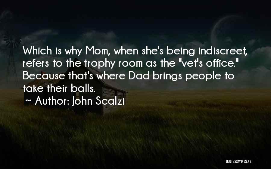 John Scalzi Quotes: Which Is Why Mom, When She's Being Indiscreet, Refers To The Trophy Room As The Vet's Office. Because That's Where