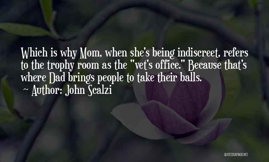 John Scalzi Quotes: Which Is Why Mom, When She's Being Indiscreet, Refers To The Trophy Room As The Vet's Office. Because That's Where