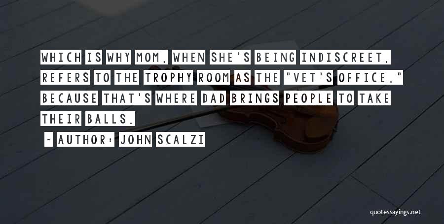 John Scalzi Quotes: Which Is Why Mom, When She's Being Indiscreet, Refers To The Trophy Room As The Vet's Office. Because That's Where