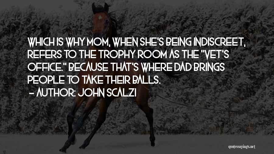 John Scalzi Quotes: Which Is Why Mom, When She's Being Indiscreet, Refers To The Trophy Room As The Vet's Office. Because That's Where