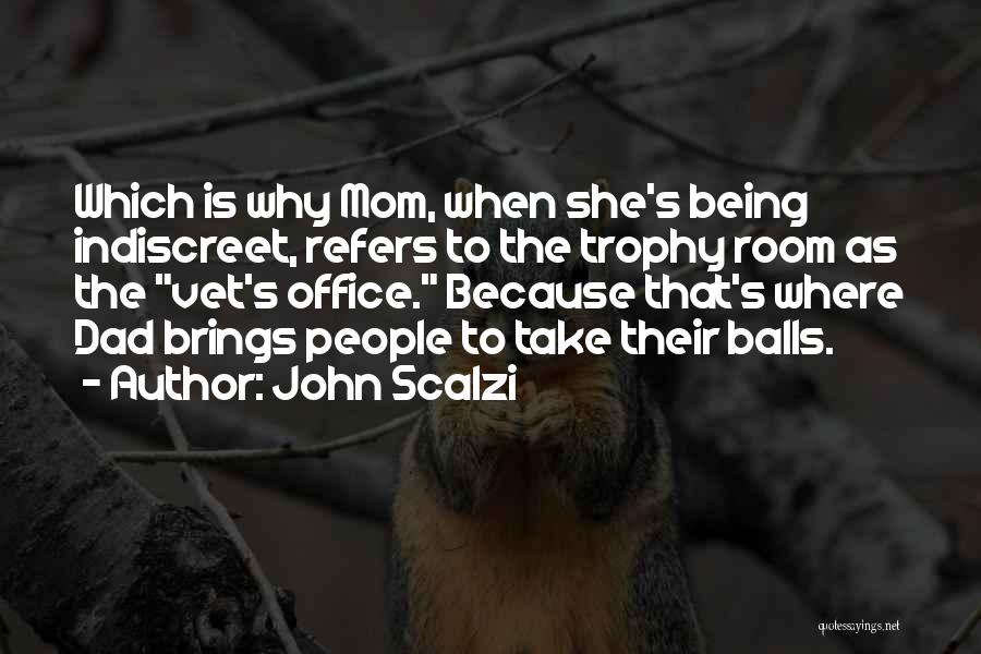 John Scalzi Quotes: Which Is Why Mom, When She's Being Indiscreet, Refers To The Trophy Room As The Vet's Office. Because That's Where