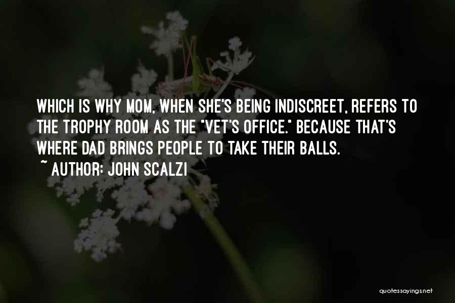 John Scalzi Quotes: Which Is Why Mom, When She's Being Indiscreet, Refers To The Trophy Room As The Vet's Office. Because That's Where