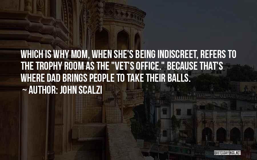 John Scalzi Quotes: Which Is Why Mom, When She's Being Indiscreet, Refers To The Trophy Room As The Vet's Office. Because That's Where