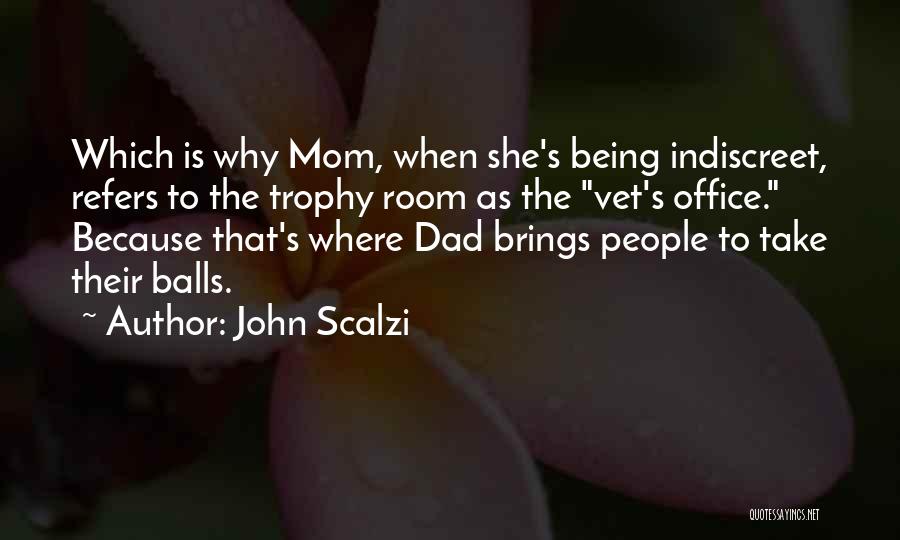 John Scalzi Quotes: Which Is Why Mom, When She's Being Indiscreet, Refers To The Trophy Room As The Vet's Office. Because That's Where