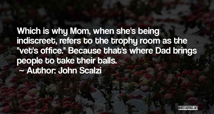 John Scalzi Quotes: Which Is Why Mom, When She's Being Indiscreet, Refers To The Trophy Room As The Vet's Office. Because That's Where