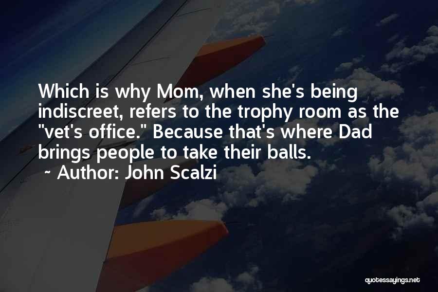 John Scalzi Quotes: Which Is Why Mom, When She's Being Indiscreet, Refers To The Trophy Room As The Vet's Office. Because That's Where