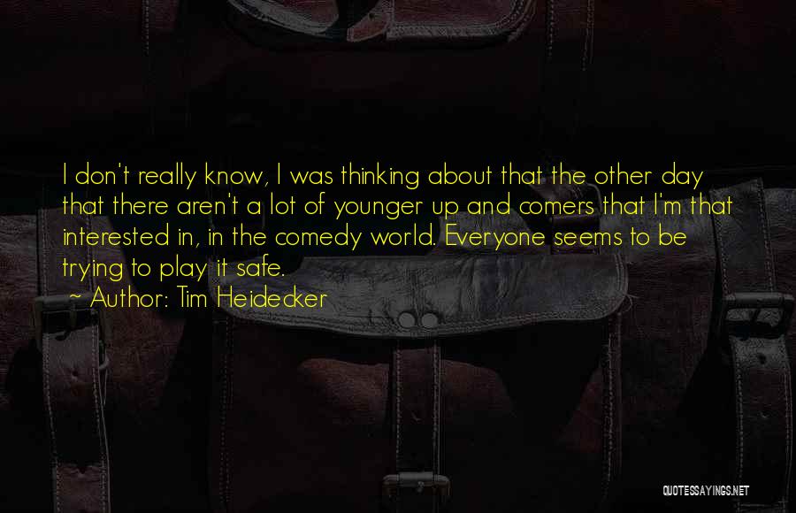 Tim Heidecker Quotes: I Don't Really Know, I Was Thinking About That The Other Day That There Aren't A Lot Of Younger Up