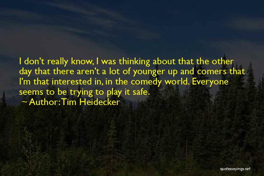 Tim Heidecker Quotes: I Don't Really Know, I Was Thinking About That The Other Day That There Aren't A Lot Of Younger Up