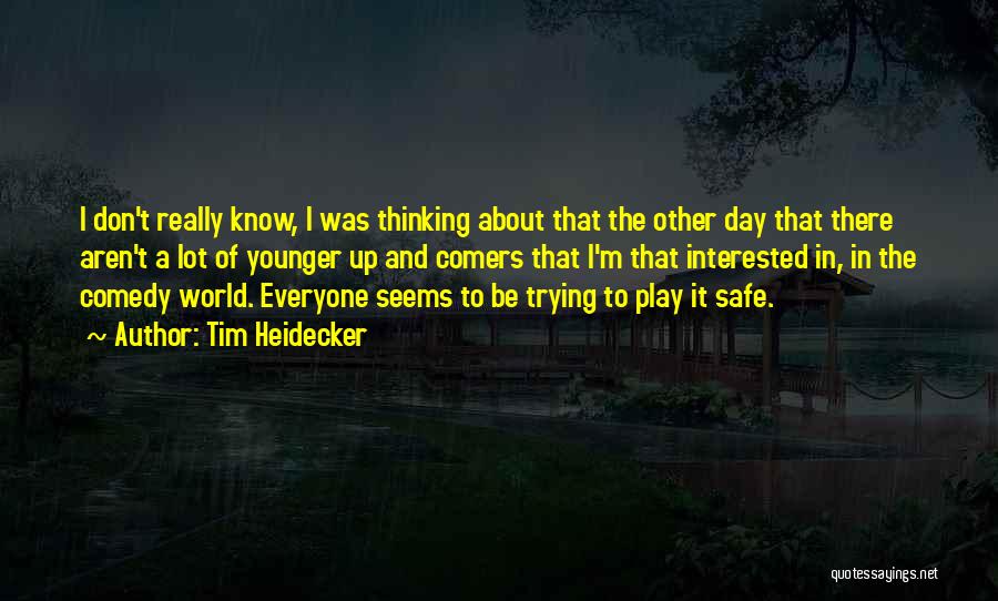 Tim Heidecker Quotes: I Don't Really Know, I Was Thinking About That The Other Day That There Aren't A Lot Of Younger Up