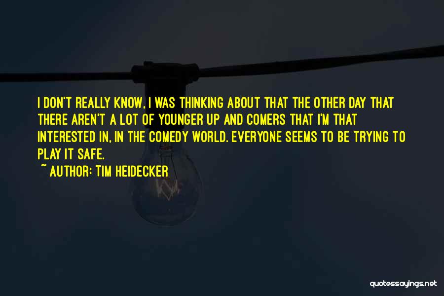 Tim Heidecker Quotes: I Don't Really Know, I Was Thinking About That The Other Day That There Aren't A Lot Of Younger Up