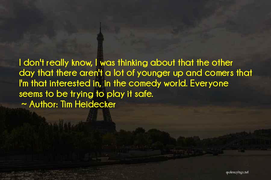 Tim Heidecker Quotes: I Don't Really Know, I Was Thinking About That The Other Day That There Aren't A Lot Of Younger Up