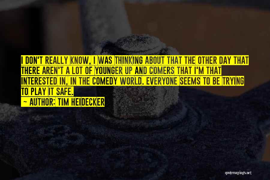 Tim Heidecker Quotes: I Don't Really Know, I Was Thinking About That The Other Day That There Aren't A Lot Of Younger Up