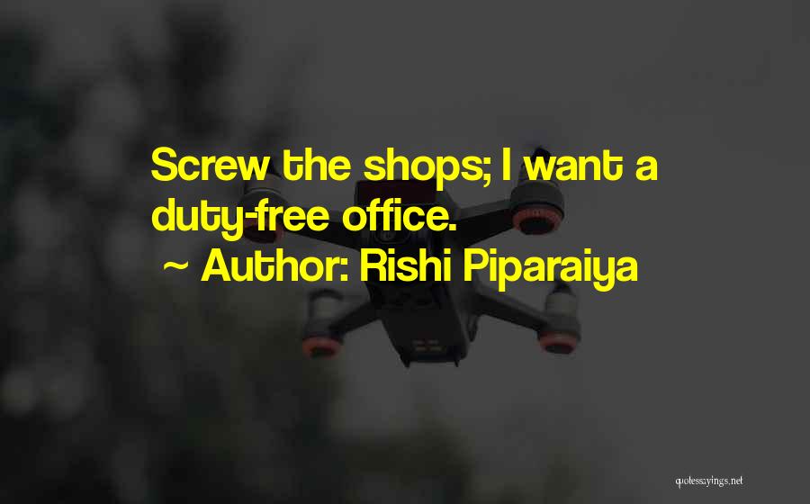 Rishi Piparaiya Quotes: Screw The Shops; I Want A Duty-free Office.