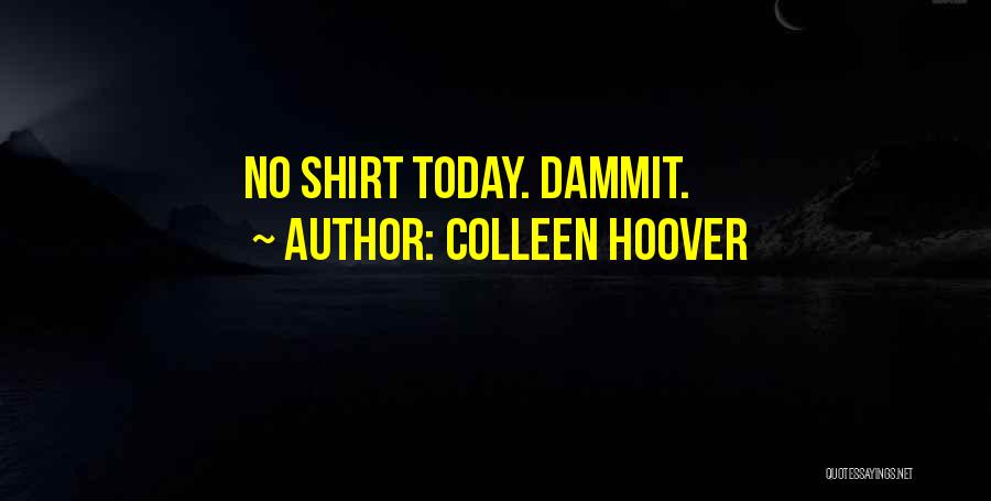 Colleen Hoover Quotes: No Shirt Today. Dammit.
