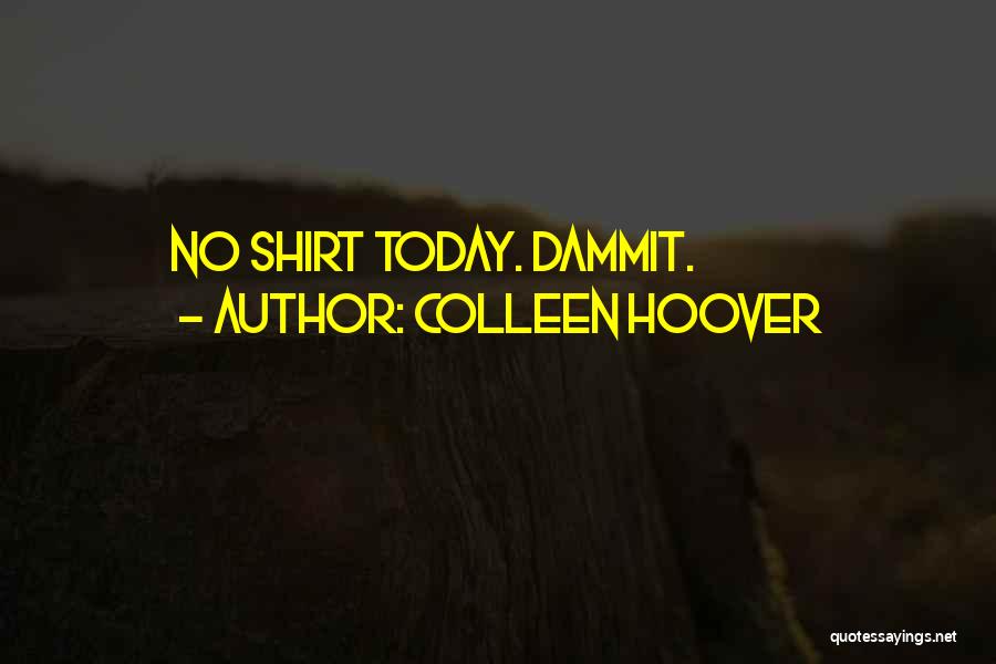 Colleen Hoover Quotes: No Shirt Today. Dammit.