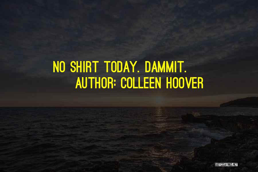 Colleen Hoover Quotes: No Shirt Today. Dammit.