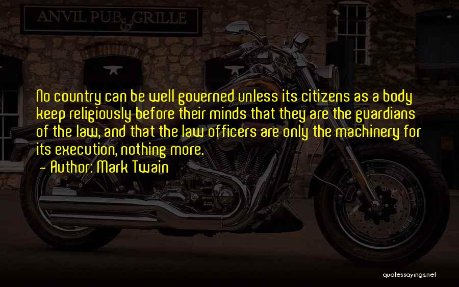 Mark Twain Quotes: No Country Can Be Well Governed Unless Its Citizens As A Body Keep Religiously Before Their Minds That They Are