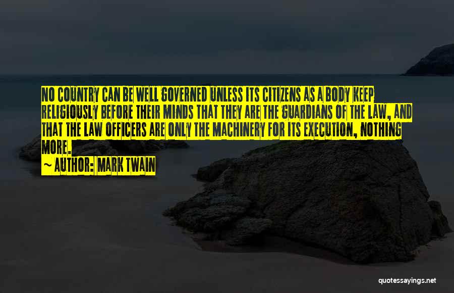 Mark Twain Quotes: No Country Can Be Well Governed Unless Its Citizens As A Body Keep Religiously Before Their Minds That They Are