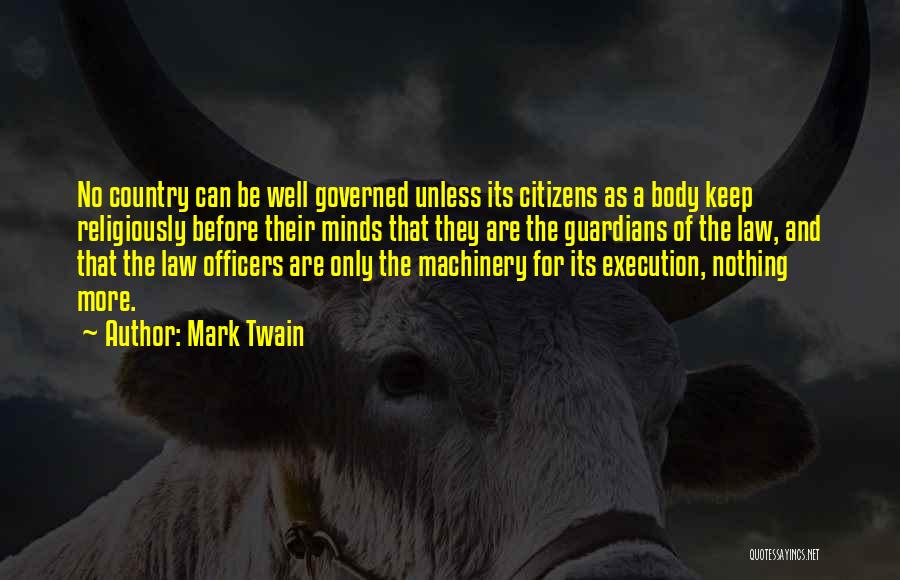 Mark Twain Quotes: No Country Can Be Well Governed Unless Its Citizens As A Body Keep Religiously Before Their Minds That They Are
