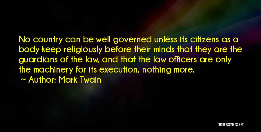 Mark Twain Quotes: No Country Can Be Well Governed Unless Its Citizens As A Body Keep Religiously Before Their Minds That They Are