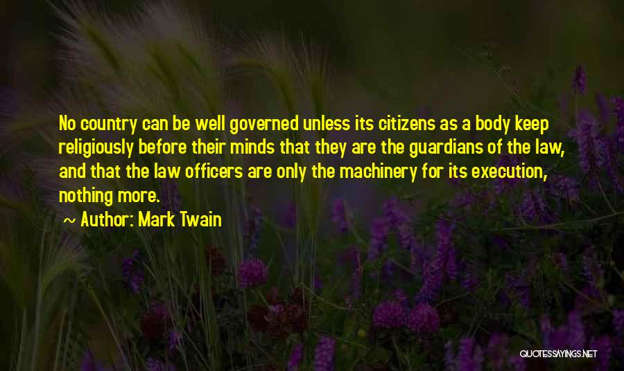 Mark Twain Quotes: No Country Can Be Well Governed Unless Its Citizens As A Body Keep Religiously Before Their Minds That They Are