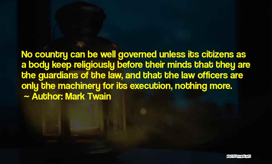 Mark Twain Quotes: No Country Can Be Well Governed Unless Its Citizens As A Body Keep Religiously Before Their Minds That They Are