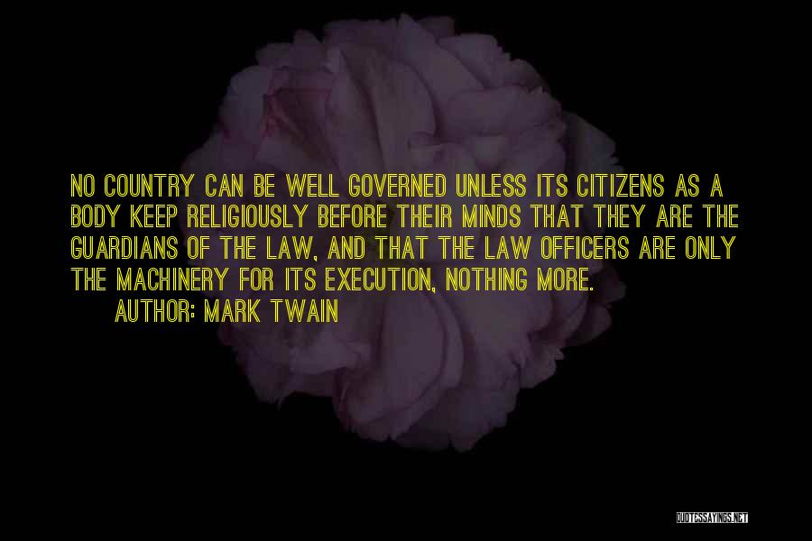 Mark Twain Quotes: No Country Can Be Well Governed Unless Its Citizens As A Body Keep Religiously Before Their Minds That They Are
