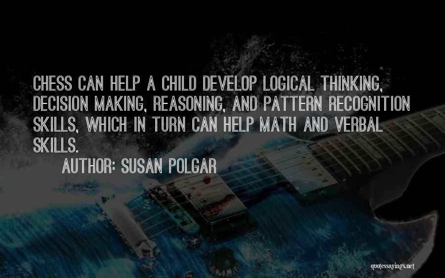 Susan Polgar Quotes: Chess Can Help A Child Develop Logical Thinking, Decision Making, Reasoning, And Pattern Recognition Skills, Which In Turn Can Help